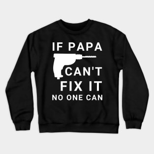 If Papa Can't Fix It No One Can Crewneck Sweatshirt